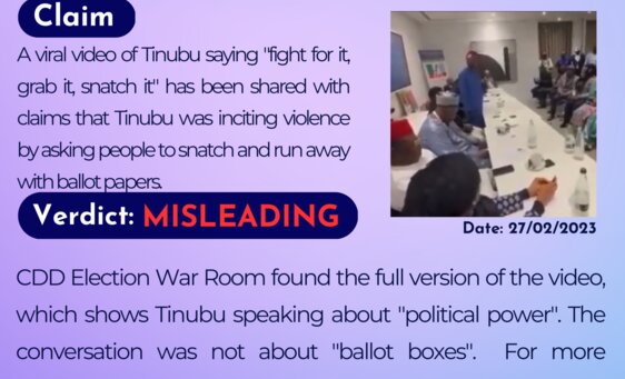 A viral video of Tinubu saying"fight for it, grab it , snatch it" has been shared with claims that Tinubu was inciting violence by asking people to snatch and run away with ballot papers.